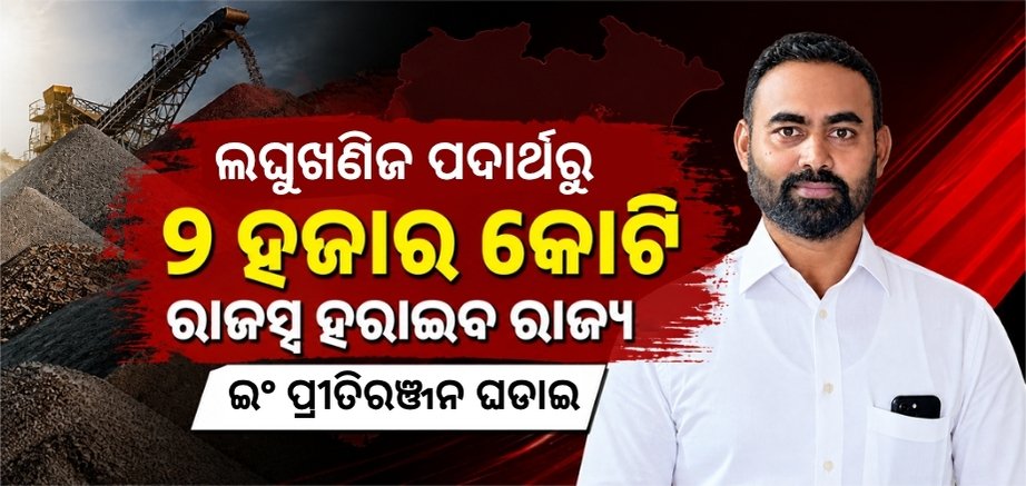 ଲଘୁଖଣିଜ ପଦାର୍ଥରୁ ୨ ହଜାର କୋଟି ରାଜସ୍ୱ ହରାଇବ ରାଜ୍ୟ- ଇଂ ପ୍ରୀତିରଞ୍ଜନ ଘଡାଇ